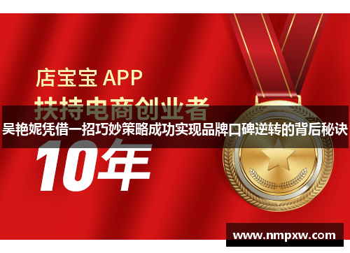 吴艳妮凭借一招巧妙策略成功实现品牌口碑逆转的背后秘诀