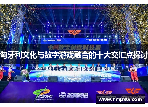 匈牙利文化与数字游戏融合的十大交汇点探讨
