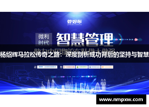 杨绍辉马拉松传奇之路：深度剖析成功背后的坚持与智慧